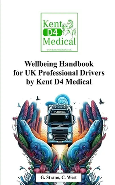 Wellbeing Handbook for UK Professional Drivers: Kent D4 Medical by G. Strano