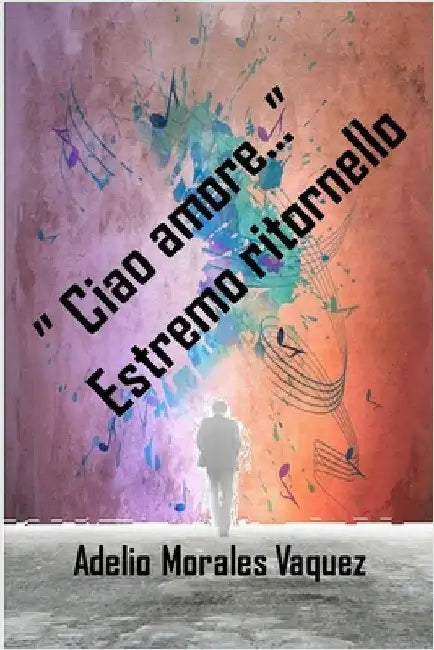 "Ciao amore ..." Ultimo ritornello by Adelio Morales Vaquez