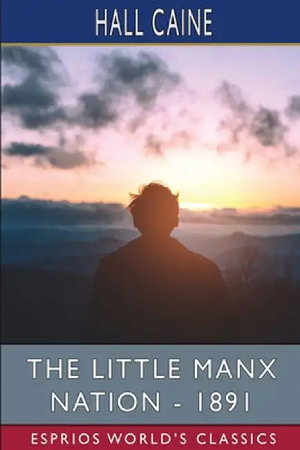 The Little Manx Nation - 1891 (Esprios Classics) by Hall Caine
