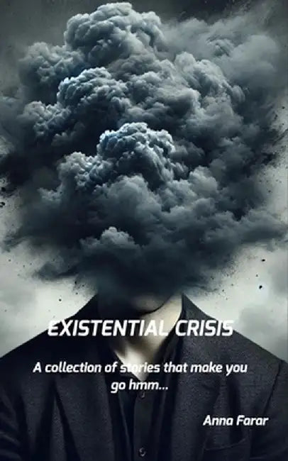 Existential Crisis: A collection of stories that make you go hmm... by Anna Farar