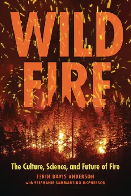 Wildfire: The Culture, Science, and Future of Fire by Ferin Davis Anderson