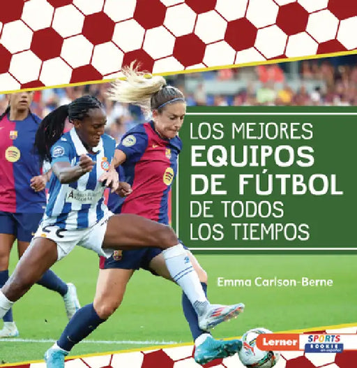 Los Mejores Equipos de Fútbol de Todos Los Tiempos (All-Time Best Soccer Teams) by Emma Carlson-Berne