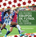 Los Mejores Equipos de Fútbol de Todos Los Tiempos (All-Time Best Soccer Teams) by Emma Carlson-Berne