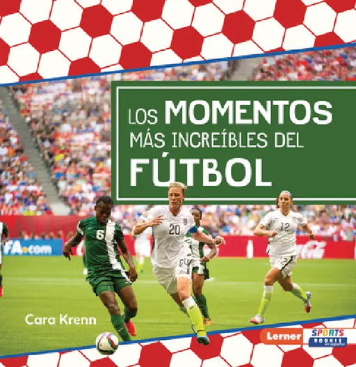 Los Momentos Más Increíbles del Fútbol (Most Incredible Soccer Moments) by Cara Krenn