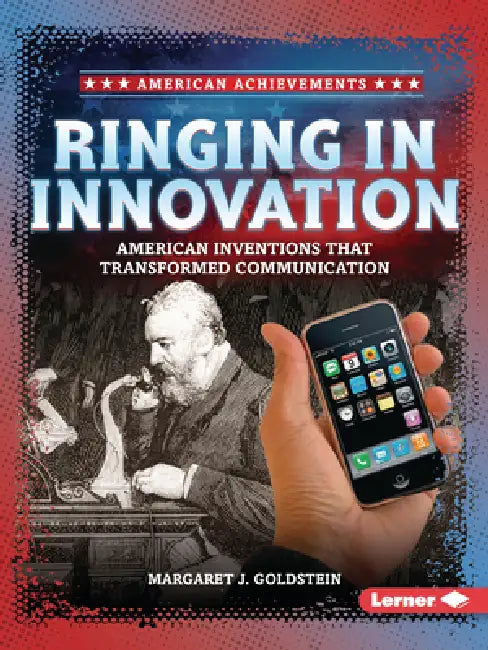 Ringing in Innovation: American Inventions That Transformed Communication by Margaret J. Goldstein