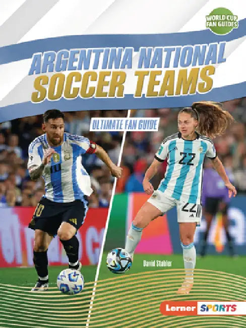 Argentina National Soccer Teams: Ultimate Fan Guide by David Stabler