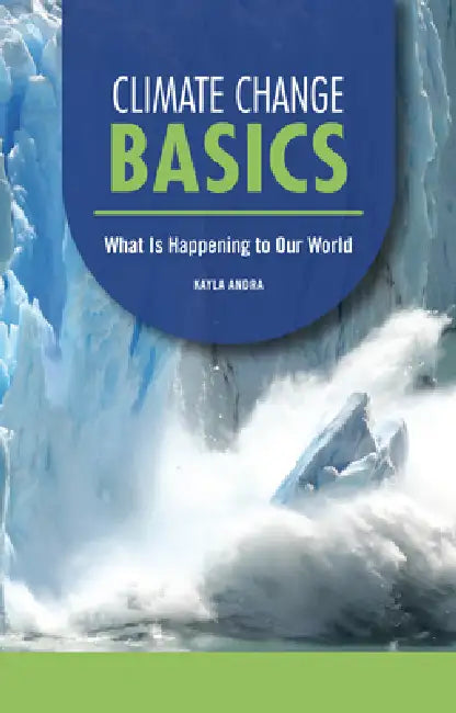 Climate Change Basics: What Is Happening to Our World by Kayla Andra