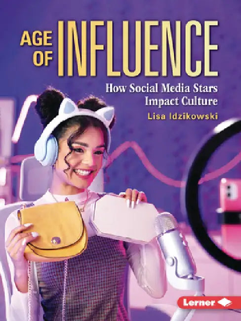 Age of Influence: How Social Media Stars Impact Culture by Lisa Idzikowski