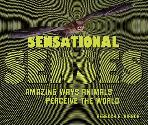 Sensational Senses: Amazing Ways Animals Perceive the World by Rebecca E. Hirsch