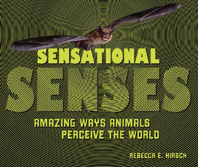 Sensational Senses: Amazing Ways Animals Perceive the World by Rebecca E. Hirsch