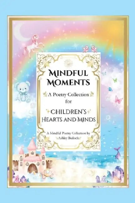 Mindful Moments: Whimsical and Inspiring Poems for Kids Mindfulness, Positivity, and Encouraging Words for Young Hearts by Bullock