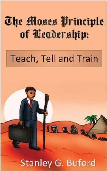 The Moses Principle of Leadership: Teach Tell and Train by Buford, Stanley G.