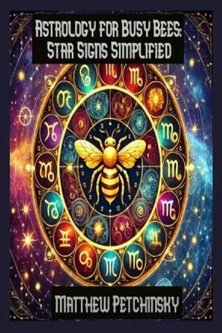 Astrology for Busy Bees: Star Signs Simplified by Matthew Petchinsky