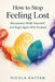 How to Stop Feeling Lost: Reconnect With Yourself, and Begin Again With Purpose by Nicola I. Kattan