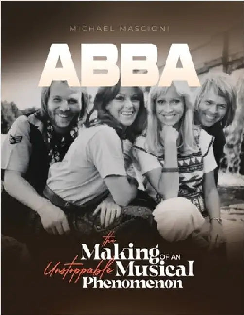 "ABBA- The Making of An Unstoppable Musical Phenomenon" by Mascioni, Michael