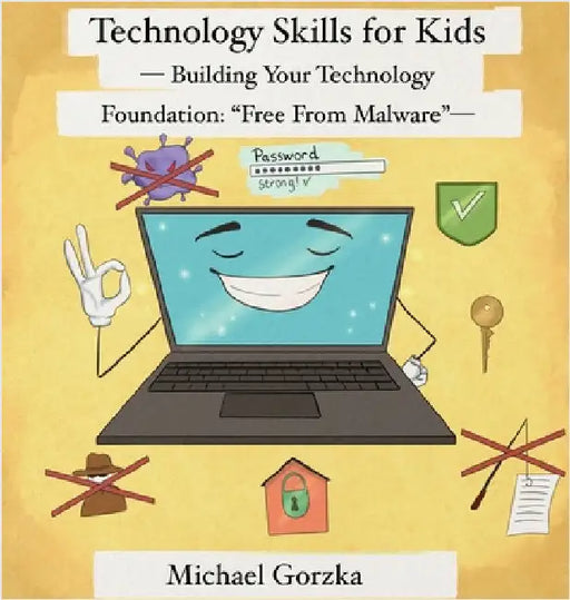 Technology Skills for Kids: Building Your Technology Foundation - Free From Malware by Michael Gorzka