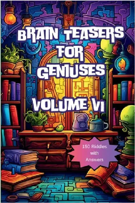 Brain Teasers for Geniuses: Volume VI by A. Hazra