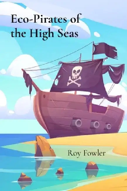 Eco-Pirates of the High Seas: Where adventure meets the fight for a cleaner world by Roy Fowler
