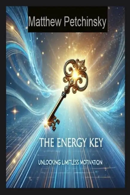 The Energy Key: Unlocking Limitless Motivation by Matthew Petchinsky