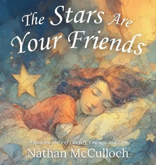 The Stars Are Your Friends: A Bedtime Story of Comfort, Courage, and Love by Nathan McCulloch