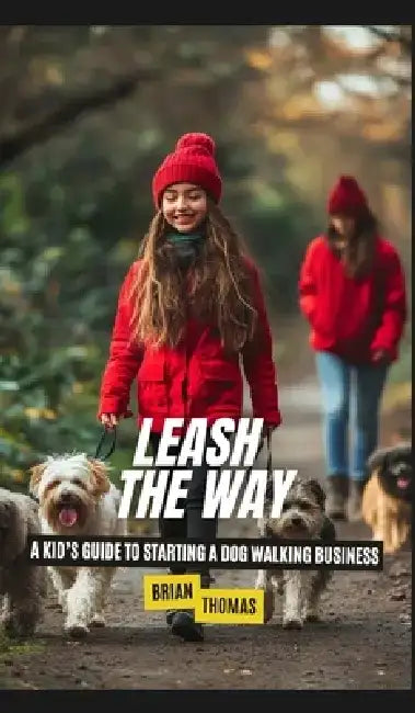 Leash the Way: A Kid's Guide to Starting a Dog Walking Business by Brian Thomas