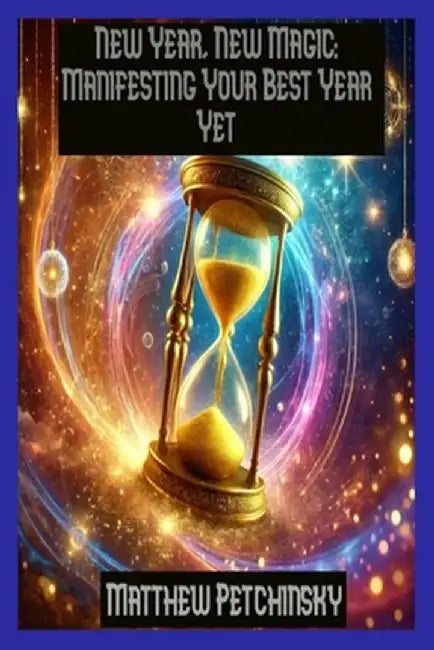 New Year, New Magic: Manifesting Your Best Year Yet by Matthew Petchinsky
