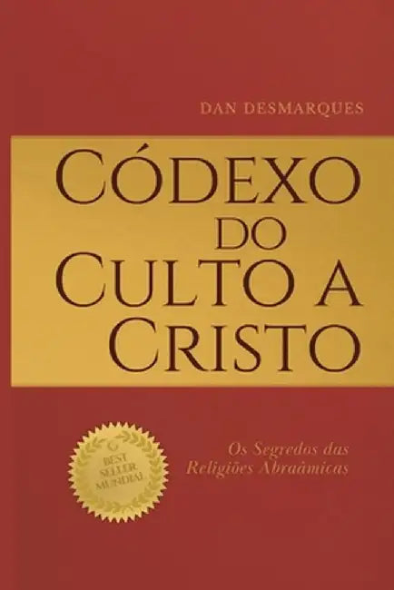 Códexo do Culto a Cristo: Os Segredos das Religiões Abraâmicas by Dan Desmarques