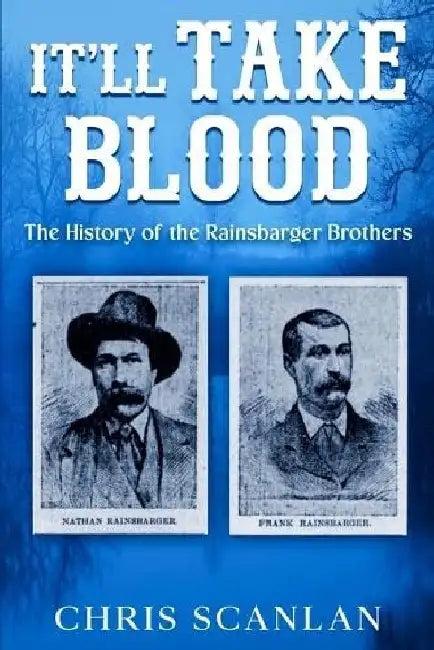 It'll Take Blood: The History of the Rainsbarger Brothers by Chris Scanlan
