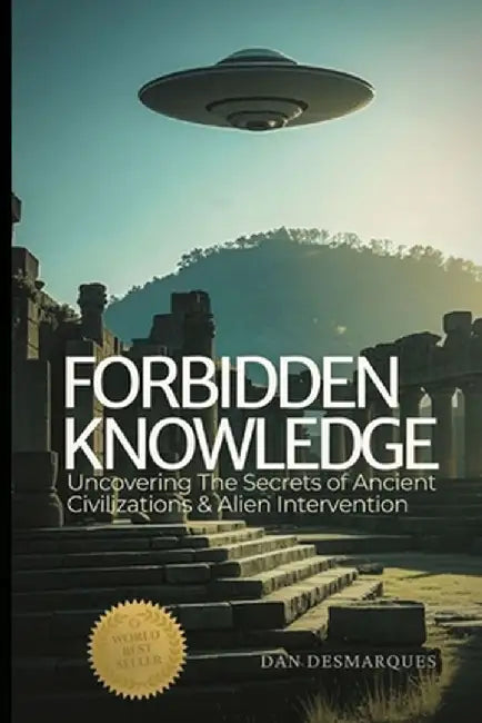 Forbidden Knowledge: Uncovering the Secrets of Ancient Civilizations and Alien Intervention by Dan Desmarques