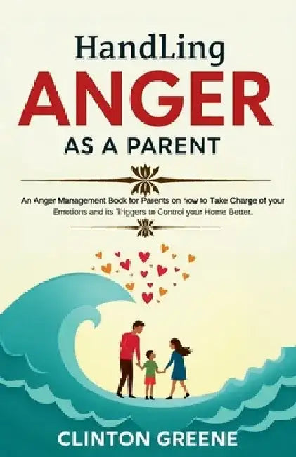 Handling Anger As A Parent by Clinton Greene