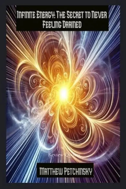 Infinite Energy: The Secret to Never Feeling Drained by Matthew Petchinsky