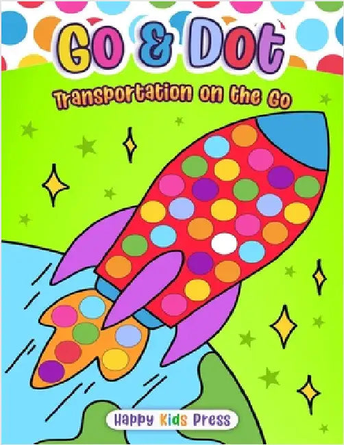 Go & Dot: Transportation on the Go by Happy Kids Press