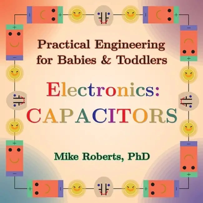 Practical Engineering for Babies & Toddlers - Electronics: Capacitors by Mike Roberts