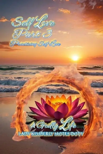 Self Love, Part 3, Practicing Self Love by Lady Kimberly Motes Doty