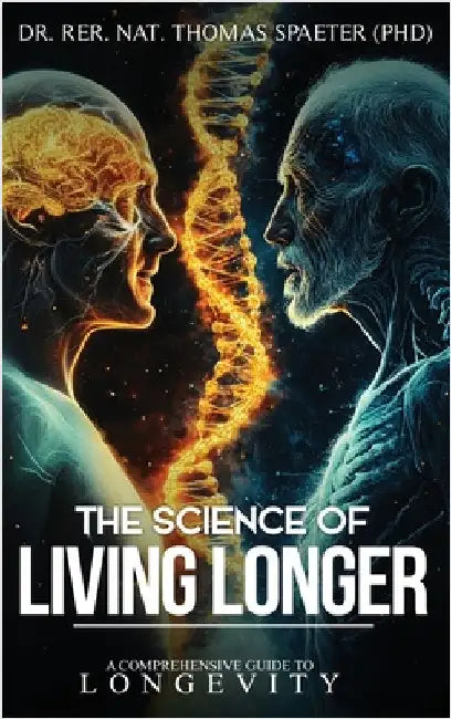 The Science of Living Longer by Rer Nat Thomas Spaeter