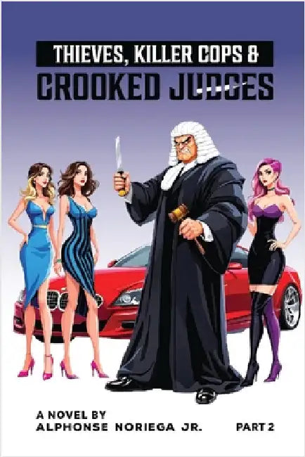 THIEVES, KILLER COPS & CROOKED JUDGES PART 02 (New Version): 02 by Alphonse Noriega