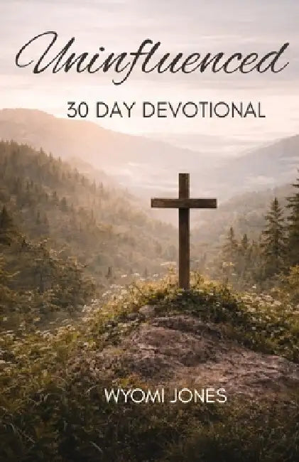 Uninfluenced: 30 Day Devotional by Wyomi Jones