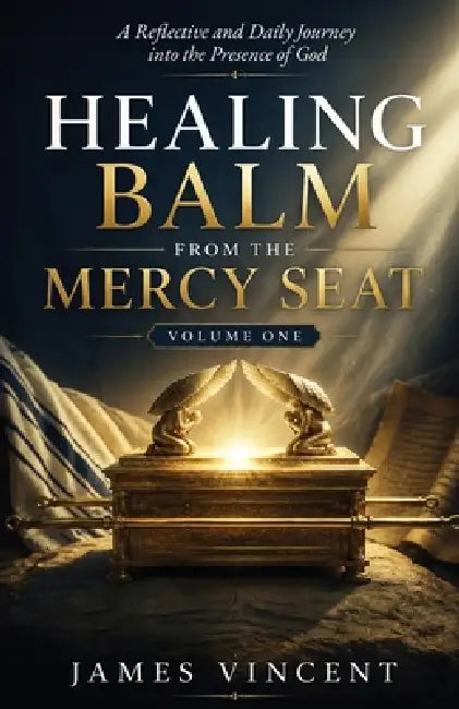 Healing Balm From The Mercy Seat - Volume One by James Vincent