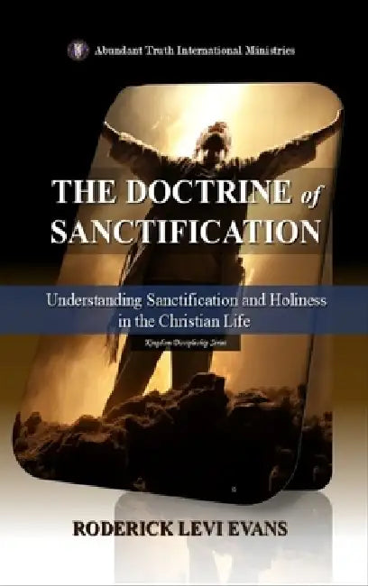 The Doctrine of Sanctification: Understanding Sanctification and Holiness in the Christian Life by Roderick Levi Evans