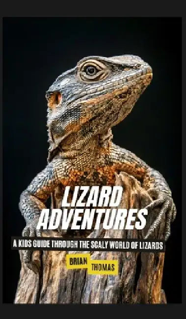 Lizard Adventures: A Kids Guide Through the Scaly World of Lizards by Brian Thomas