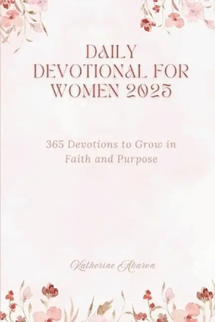 Daily Devotional for Women 2025: 365 Devotions to Grow in faith and Purpose by Katherine Aharon