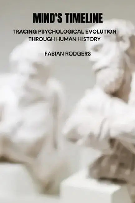 Mind's Timeline: Tracing Psychological Evolution Through Human History by Fabian Rodgers