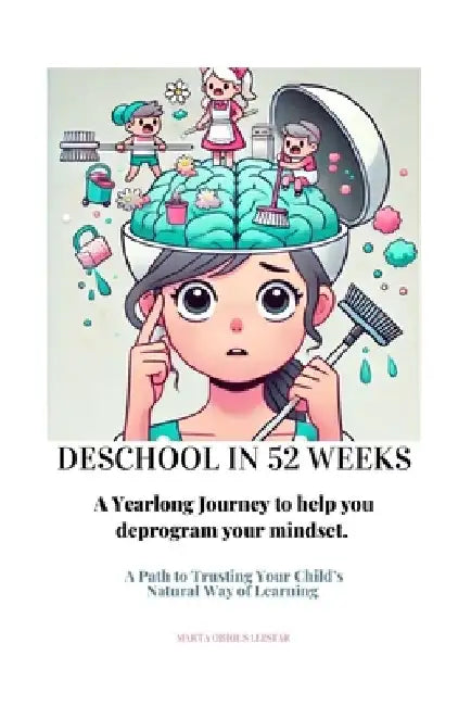 Deschool in 52 Weeks: A Yearlong Journey to help you deprogram your mindset. by Marta Obiols Llistar