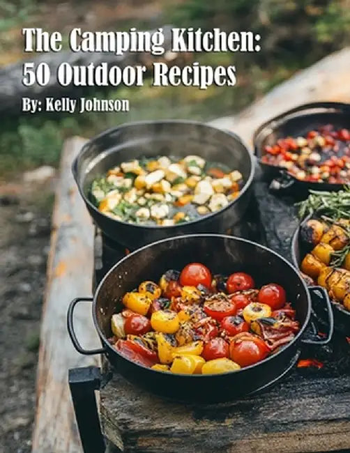 The Camping Kitchen: 50 Outdoor Recipes by Kelly Johnson
