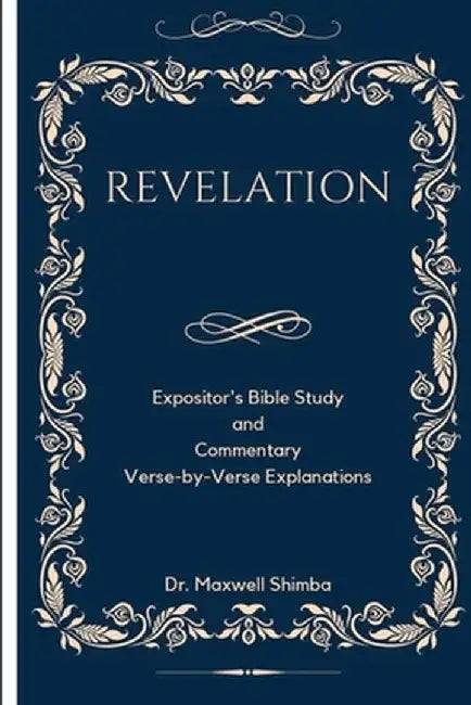 Revelation: Expositor's Bible Study and Commentary Verse-by-Verse Explanations by Maxwell Shimba