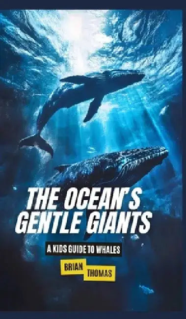 The Ocean's Gentle Giants: A Kids Guide to Whales by Brian Thomas