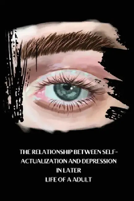 The Relationship Between Self-Actualization and Depression in Later Life Of a Adult by Phyllis McDougall