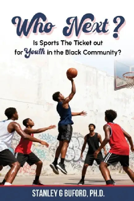 Who Next?: Is SPORTS the Ticket Out for Youth in The BLACK COMMUNITY? by Stanley G. Buford
