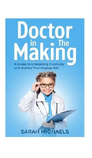 Doctor in the Making: A Kids Guide to Becoming a Doctor by Sarah Michaels