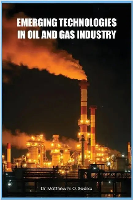 Emerging Technologies in Oil and Gas Industry by Sadiku, Matthew
